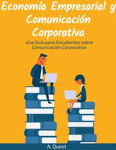 Economía Empresarial y Comunicación Corporativa: Una Guía para Estudiantes sobre Comunicación Corporativa