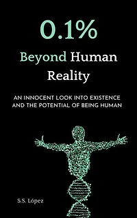 0.1% Beyond Human Reality: An innocent look into existence and the potential of being human