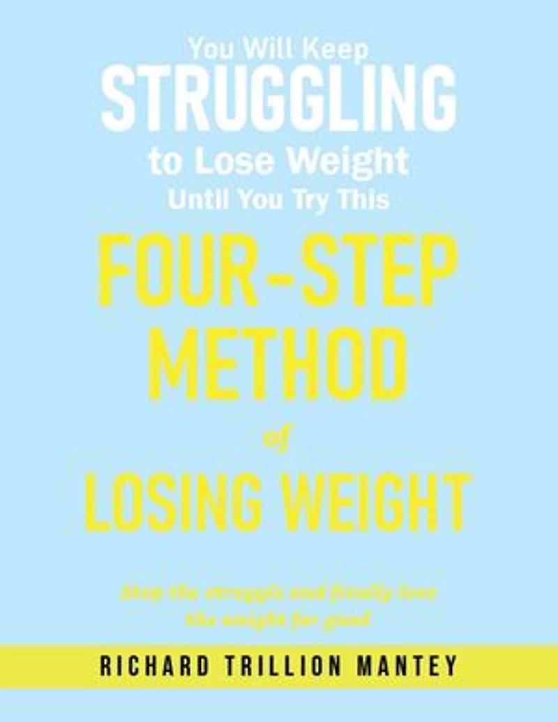 You Will Keep Struggling to Lose Weight Until You Try This Four-step Method of Losing Weight: Stop the struggle and finally lose the weight for good