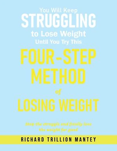 You Will Keep Struggling to Lose Weight Until You Try This Four-step Method of Losing Weight: Stop the struggle and finally lose the weight for good