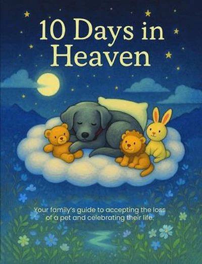 10 Days in Heaven: This book is designed for families working through the death of a pet. Read about Holly's adventures in Heaven and create your own pet's experiences. Write, draw, remember, laugh, and celebrate their life.