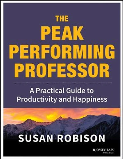The Peak Performing Professor: A Practical Guide to Productivity and Happiness