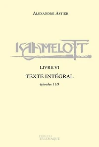 Kaamelott - livre VI - Texte intégral - épisodes 1 à 9
