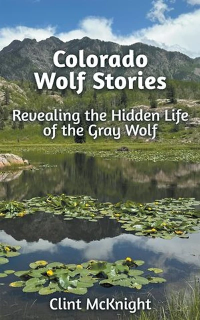 Colorado Wolf Stories: Revealing the Hidden Life of the Gray Wolf
