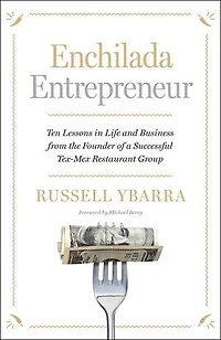 Enchilada Entrepreneur: Ten Lessons in Life and Business from the Founder of a Successful Tex-Mex Restaurant Group