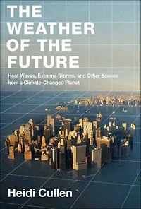 the Weather of Future: Heat Waves, Extreme Storms, and Other Scenes from a Climate-Changed Planet
