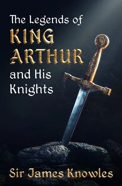 The Legends of King Arthur and His Knights