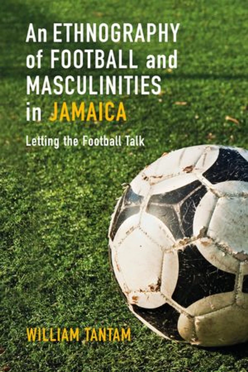 An Ethnography of Football and Masculinities Jamaica: Letting the Talk