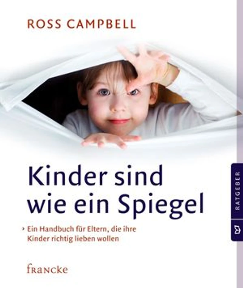 Kinder sind wie ein Spiegel: Ein Handbuch für Eltern, die ihre Kinder richtig lieben wollen