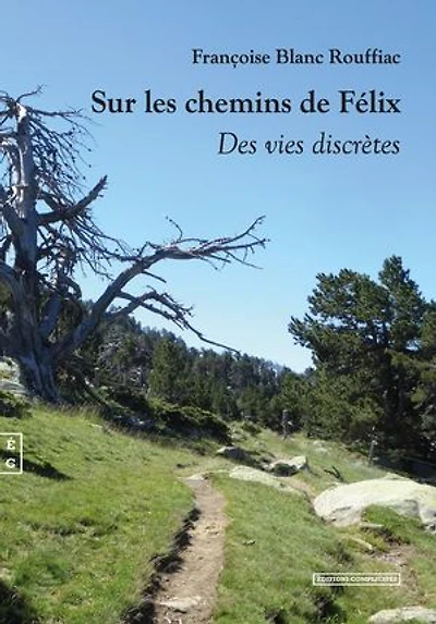 Sur les chemins de Félix: Des vies discrètes