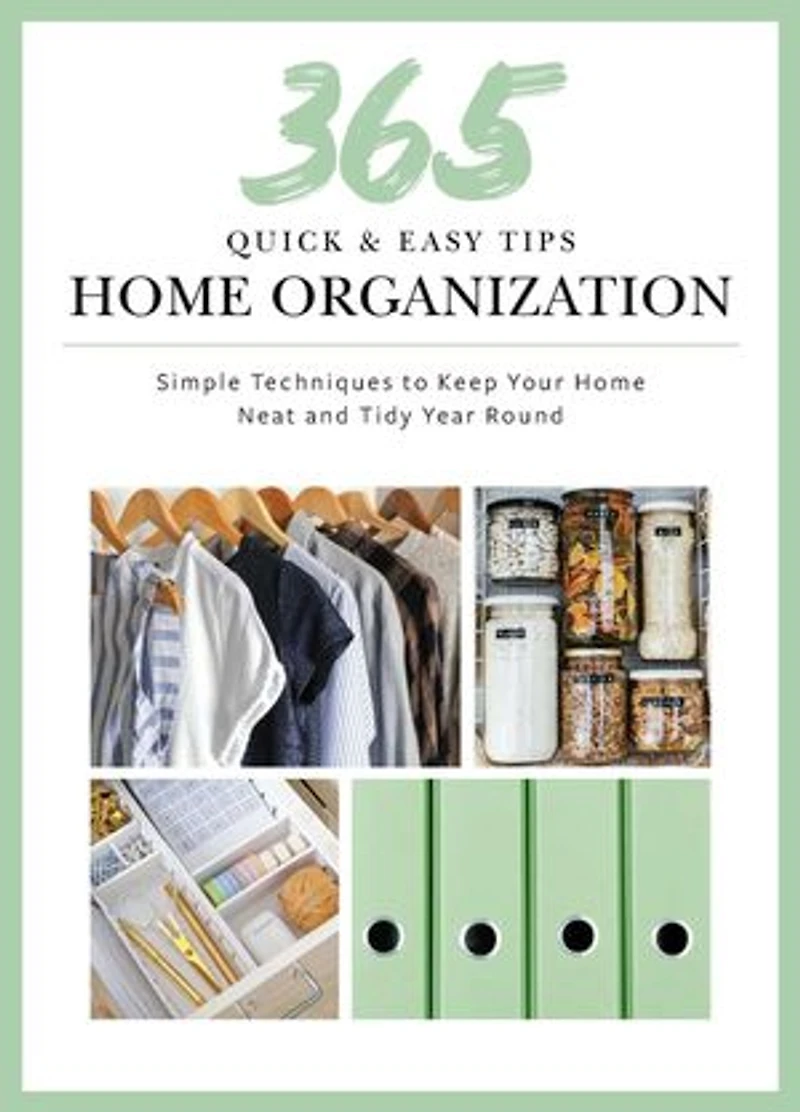 365 Quick & Easy Tips: Home Organization: Simple Techniques to Keep Your Neat and Tidy Year Round