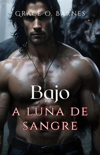 Bajo la luna de sangre: La insólita compañera del rey licántropo: el destino, el deseo y la batalla por el control