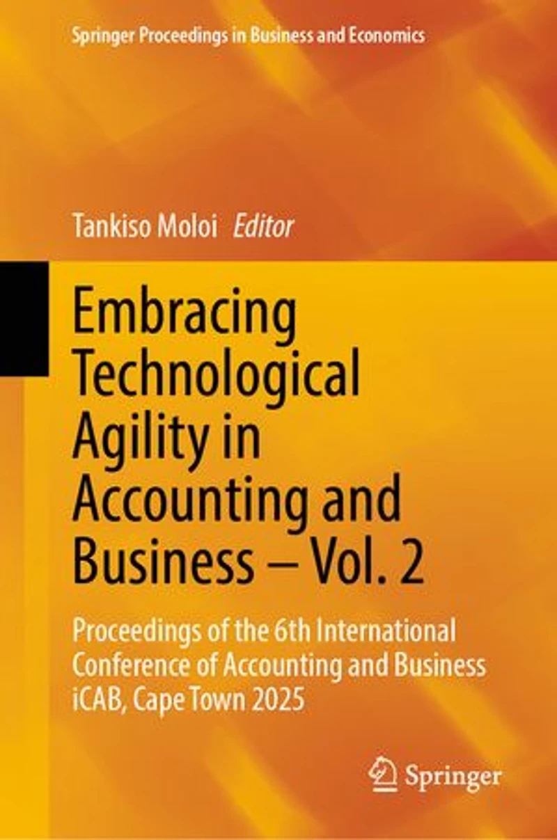Embracing Technological Agility Accounting and Business - Vol. 2: Proceedings of the 6th International Conference iCAB, Cape Town 2025