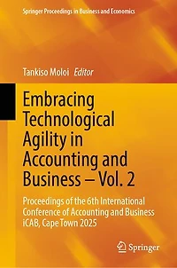 Embracing Technological Agility Accounting and Business - Vol. 2: Proceedings of the 6th International Conference iCAB, Cape Town 2025