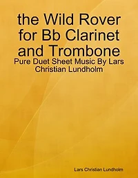 the Wild Rover for Bb Clarinet and Trombone - Pure Duet Sheet Music By Lars Christian Lundholm