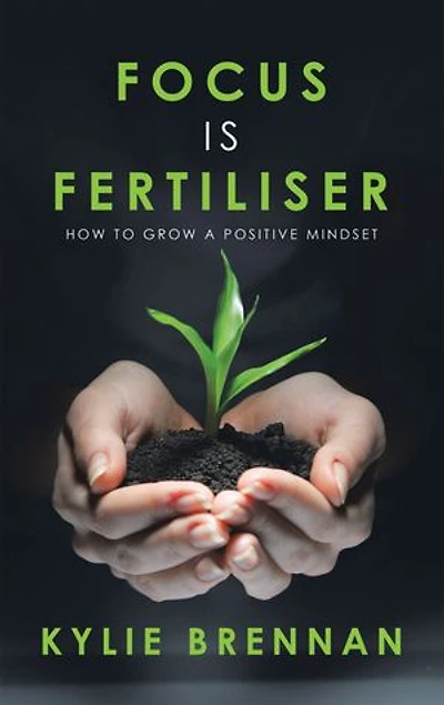 Focus Is Fertiliser: How To Grow A Positive Mindset