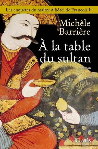 A la table du sultan: une aventure de Quentin Mesnil, maître d'hôtel François Ier