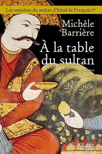 A la table du sultan: une aventure de Quentin Mesnil, maître d'hôtel François Ier