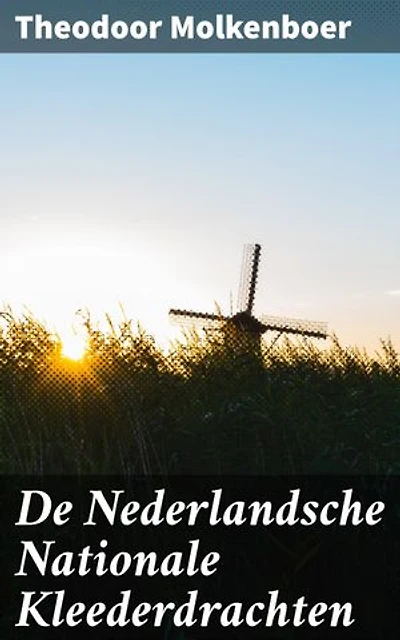De Nederlandsche Nationale Kleederdrachten: Verrijkte editie. Een kleurrijke verkenning van traditionele Nederlandse klederdrachten