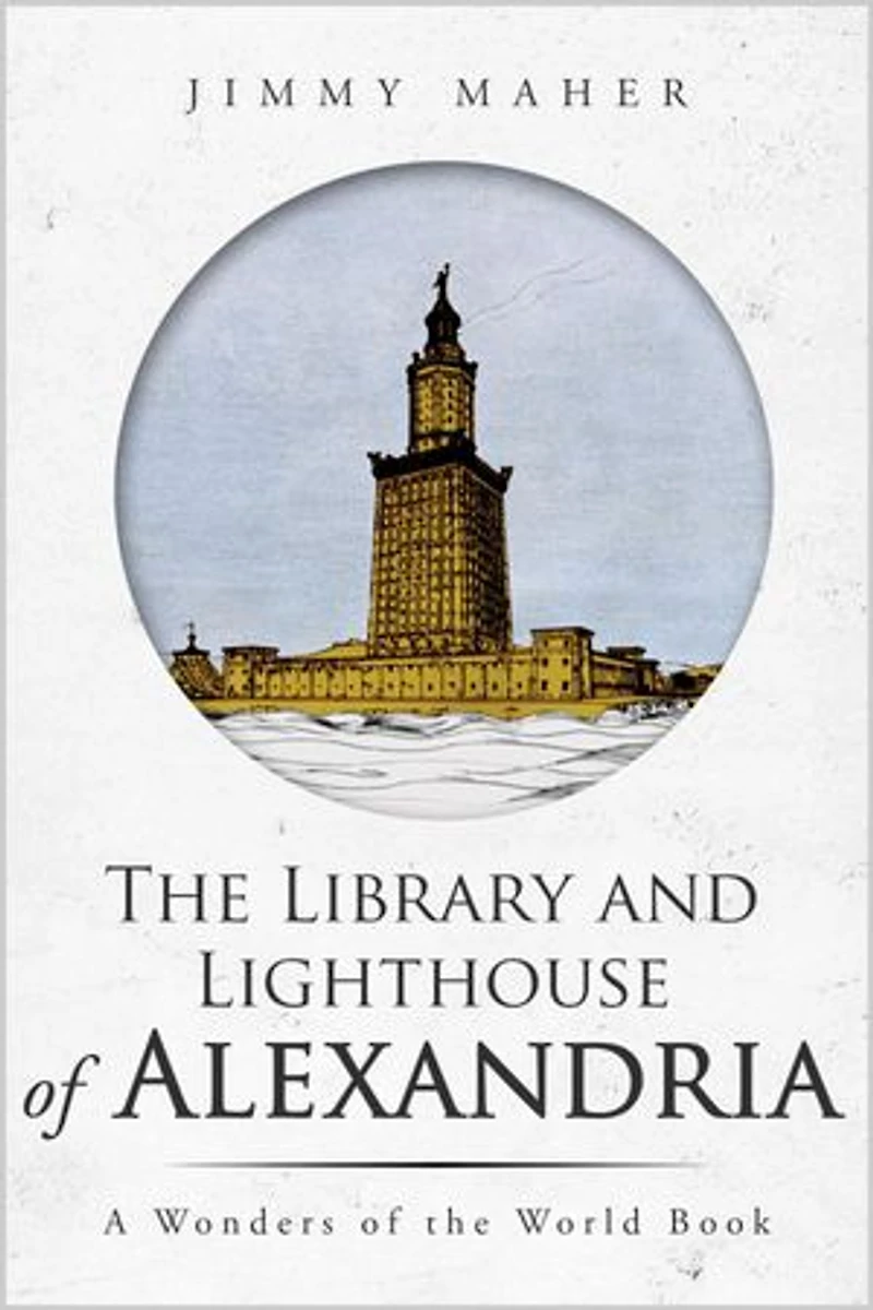 The Library and Lighthouse of Alexandria (A Wonders of the World Book)