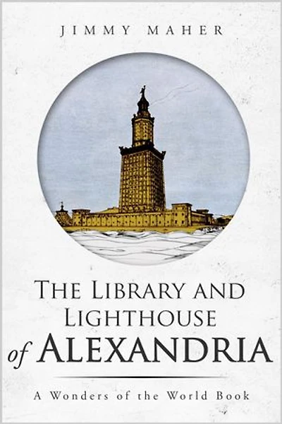 The Library and Lighthouse of Alexandria (A Wonders of the World Book)