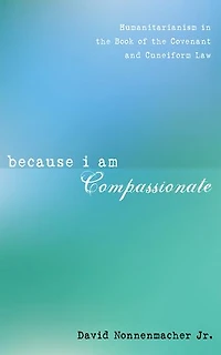 Because I Am Compassionate: Humanitarianism in the Book of the Covenant and Cuneiform Law