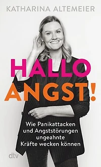 Hallo Angst!: Wie Panikattacken und Angststörungen ungeahnte Kräfte wecken können