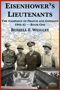Eisenhower's Lieutenants: The Campaigns Of France And Germany, 1944-45