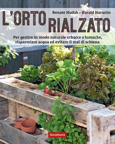 L'orto rialzato: Per gestire in modo naturale erbacce e lumache, risparmiare acqua ed evitare il mal di schiena