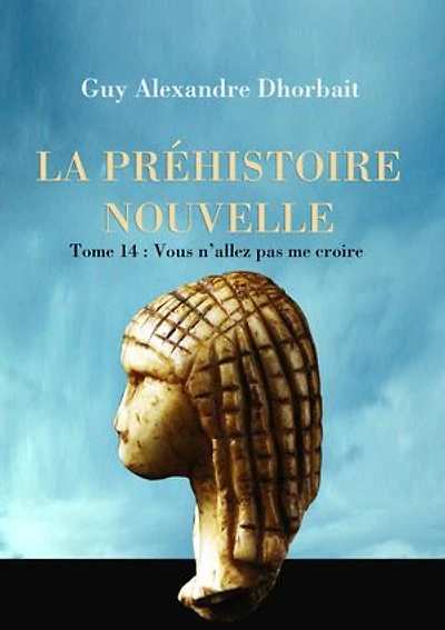 La Préhistoire nouvelle. Tome 14 : Vous n'allez pas me croire