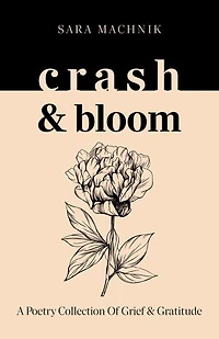crash & bloom: A poetry collection of grief gratitude
