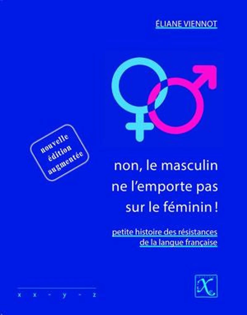 Non, le masculin ne l'emporte pas sur féminin : petite histoire des résistances de la langue française: française
