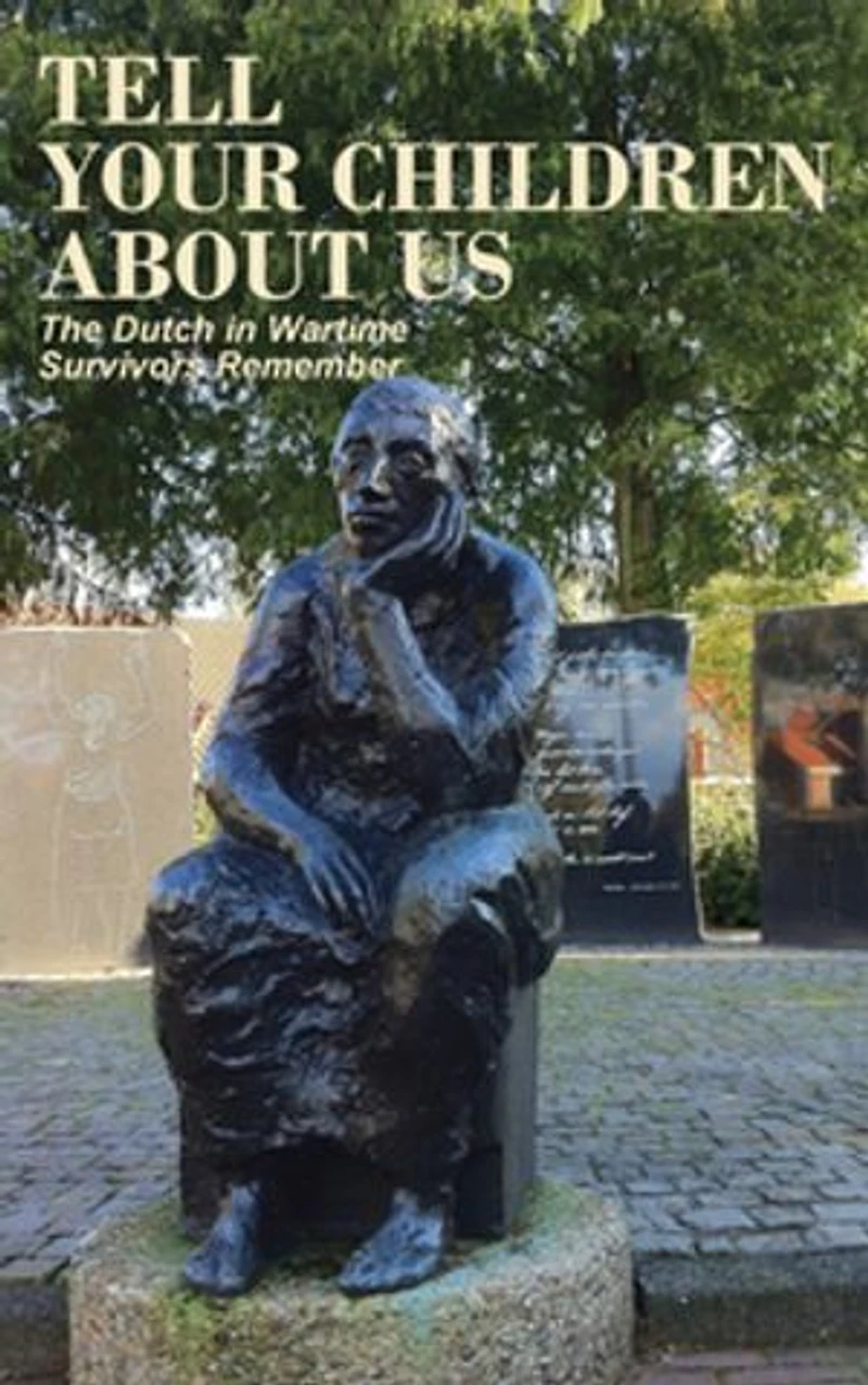 Tell Your Children about Us: The Dutch Wartime, Survivors Remember