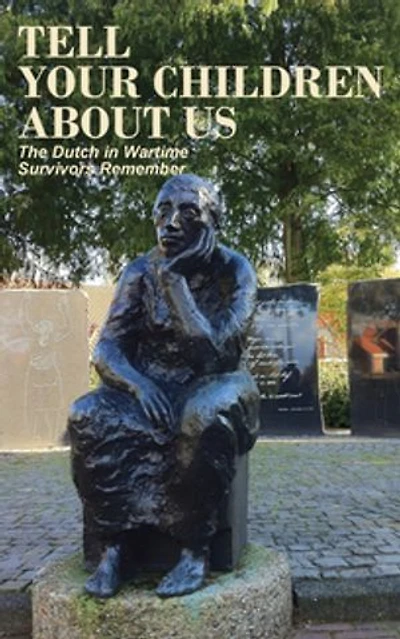 Tell Your Children about Us: The Dutch Wartime, Survivors Remember