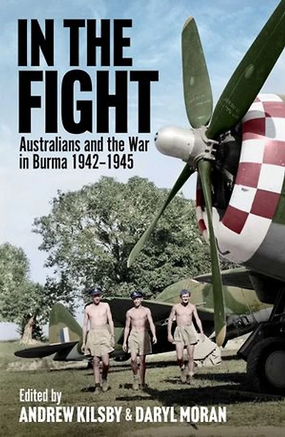 In the Fight: Australians and the War in Burma 1942-1945