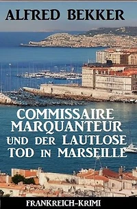 Commissaire Marquanteur und der lautlose Tod in Marseille: Frankreich Krimi