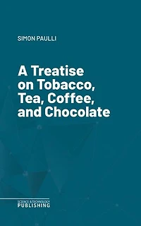A Treatise on Tobacco, Tea, Coffee, and Chocolate