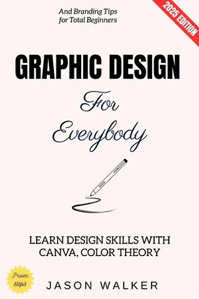 Graphic Design for Everybody:: Learn Design Skills with Canva, Color Theory, and Branding Tips for Total Beginners