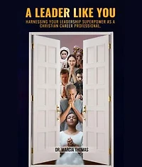 A Leader Like You: Harnessing Your Leadership Superpower As A Christian Career Professional