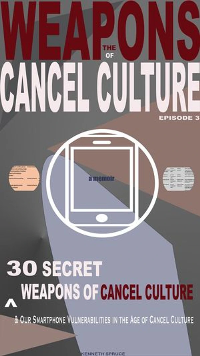 The Weapons of Cancel Culture: 30 Secret Weapons of Cancel Culture, and our Smartphone Vulnerabilities in the Age of Cancel Culture: Weapons of Cancel Culture, #3