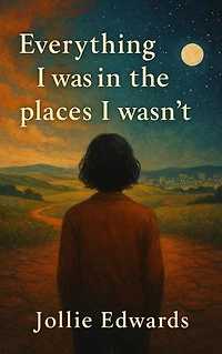 Everything I Was in the Places I Wasn't: The Cartography of Being, #1