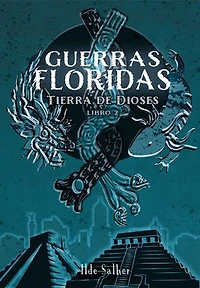 Guerras Floridas: Tierra de Dioses Libro 2