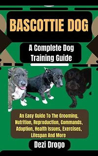 Bascottie Dog: A Complete Dog Training Guide An Easy Guide To The Grooming, Nutrition, Reproduction, Commands, Adoption, Health Issues, Exercises, Lifespan And More