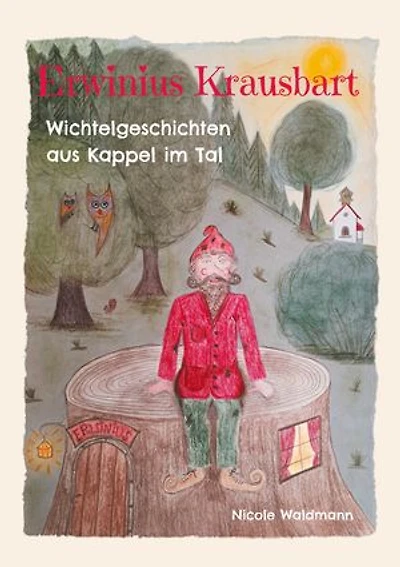 Erwinius Krausbart: Wichtelgeschichten aus Kappel im Tal