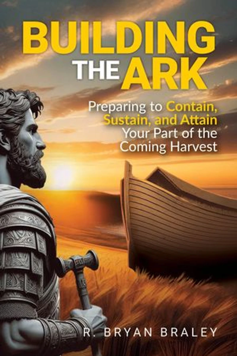 Building the Ark: Preparing to Contain, Sustain, and Attain Your Part of the Coming Harvest