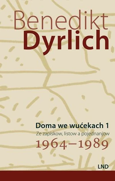 Doma we wućekach 1: Ze zapiskow, listow a pojednanjow, 1964–1989