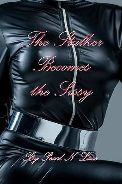 The Stalker Becomes the Sissy: Sissy stories, #21