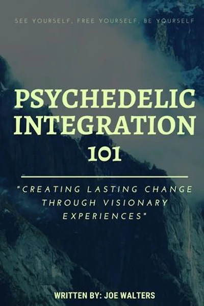 Psychedelic Integration 101: Creating Lasting Change Through Visionary Experiences