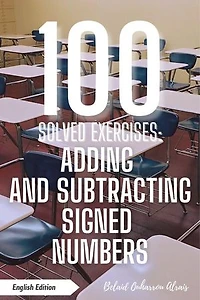100 Solved Exercises: Adding and Subtracting Signed Numbers: 100 Solved Exercises – Math Practice Series, #1