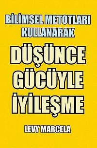 Bilimsel Metotları Kullanarak Düşünce Gücüyle İyileşme